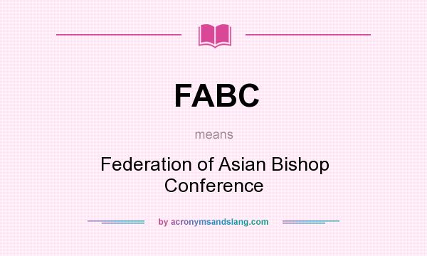 What does FABC mean? It stands for Federation of Asian Bishop Conference