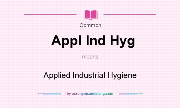What does Appl Ind Hyg mean? It stands for Applied Industrial Hygiene