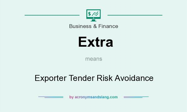 What does Extra mean? It stands for Exporter Tender Risk Avoidance