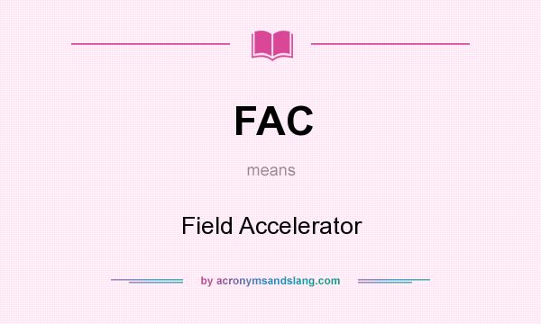 What does FAC mean? It stands for Field Accelerator