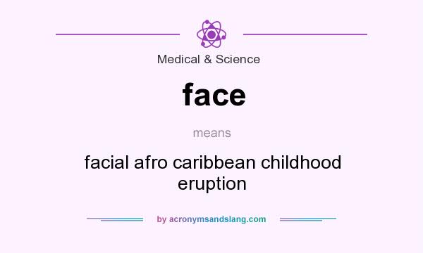 What does face mean? It stands for facial afro caribbean childhood eruption