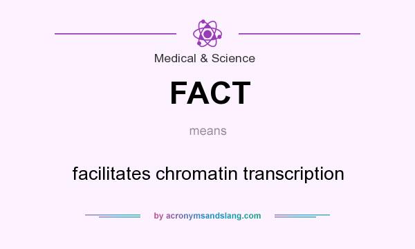 What does FACT mean? It stands for facilitates chromatin transcription