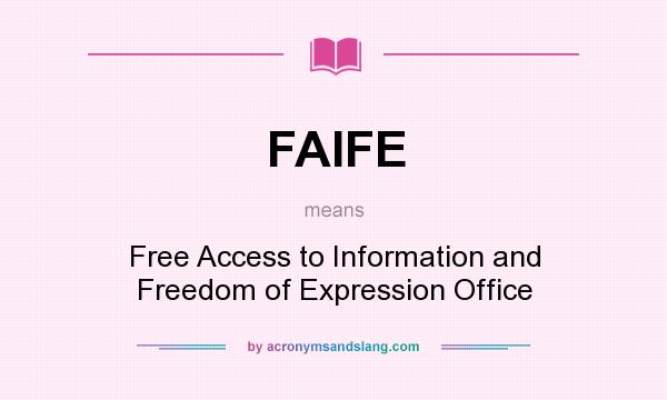 What does FAIFE mean? It stands for Free Access to Information and Freedom of Expression Office