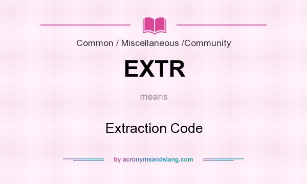 What does EXTR mean? It stands for Extraction Code