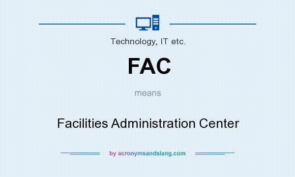 What does FAC mean? It stands for Facilities Administration Center