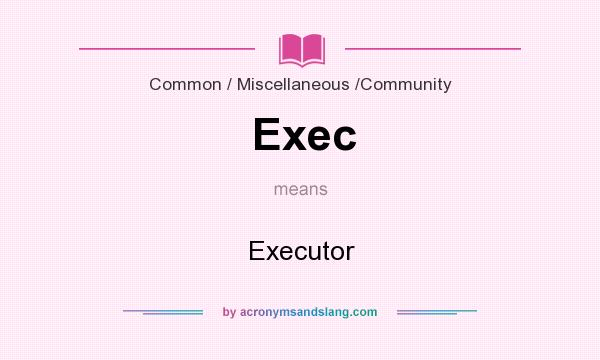 What does Exec mean? It stands for Executor