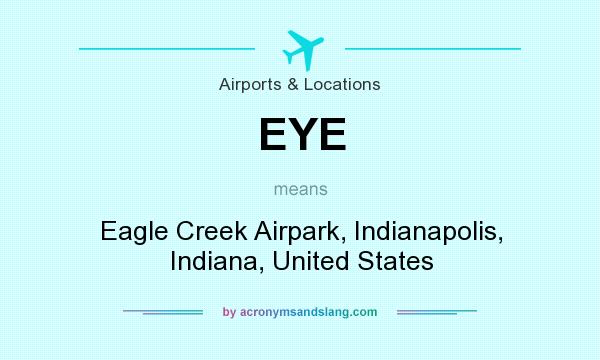 What does EYE mean? It stands for Eagle Creek Airpark, Indianapolis, Indiana, United States