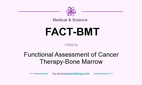 What does FACT-BMT mean? It stands for Functional Assessment of Cancer Therapy-Bone Marrow