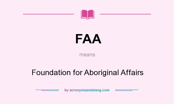 What does FAA mean? It stands for Foundation for Aboriginal Affairs