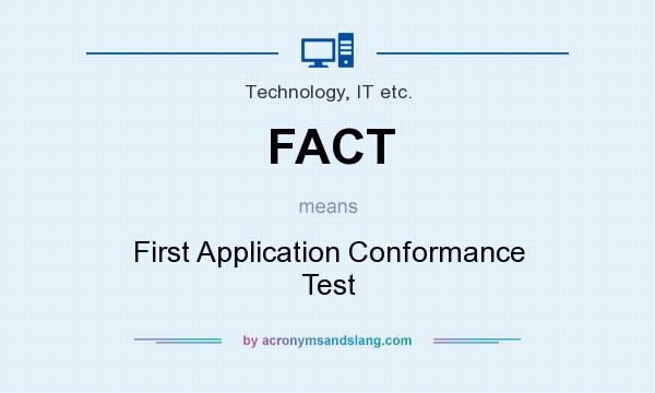 What does FACT mean? It stands for First Application Conformance Test