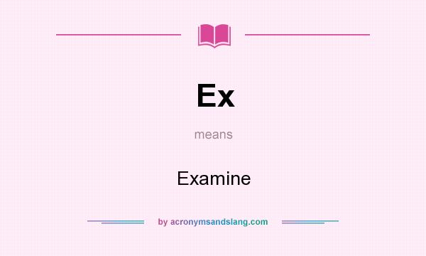 What does Ex mean? It stands for Examine