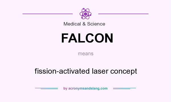 What does FALCON mean? It stands for fission-activated laser concept