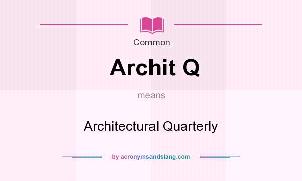 What does Archit Q mean? It stands for Architectural Quarterly
