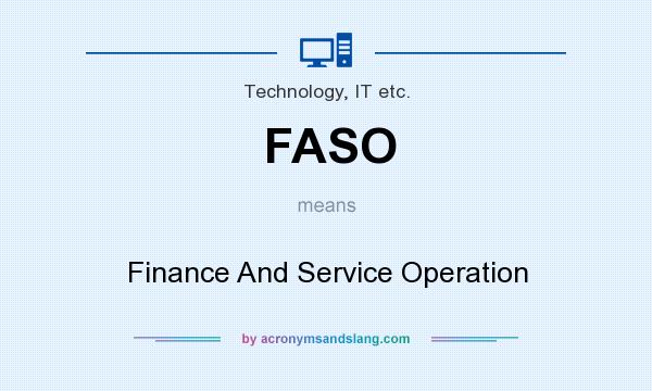 What does FASO mean? It stands for Finance And Service Operation