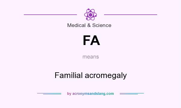 What does FA mean? It stands for Familial acromegaly
