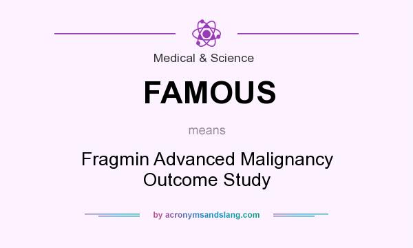 What does FAMOUS mean? It stands for Fragmin Advanced Malignancy Outcome Study