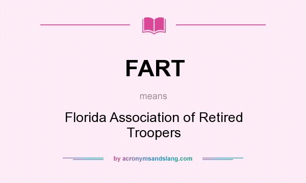 What does FART mean? It stands for Florida Association of Retired Troopers