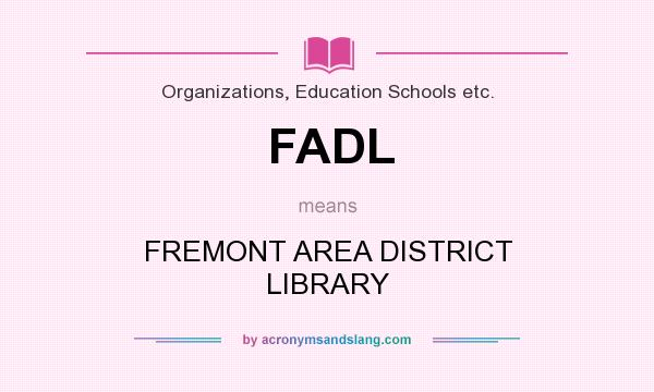 What does FADL mean? It stands for FREMONT AREA DISTRICT LIBRARY