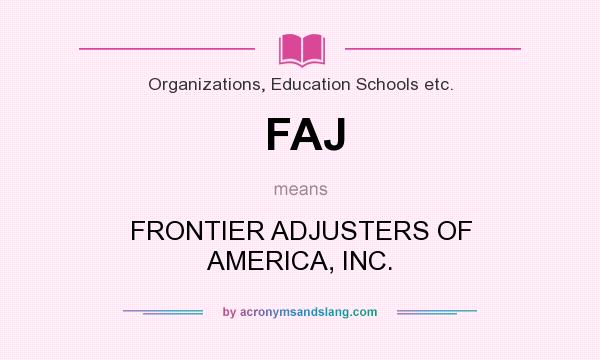 What does FAJ mean? It stands for FRONTIER ADJUSTERS OF AMERICA, INC.