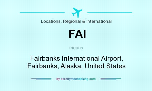 What does FAI mean? It stands for Fairbanks International Airport, Fairbanks, Alaska, United States