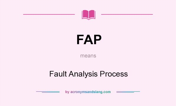 What does FAP mean? It stands for Fault Analysis Process