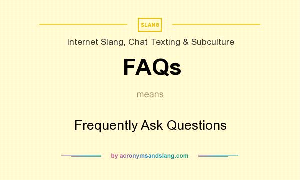 What does FAQs mean? It stands for Frequently Ask Questions