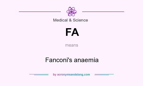What does FA mean? It stands for Fanconi`s anaemia