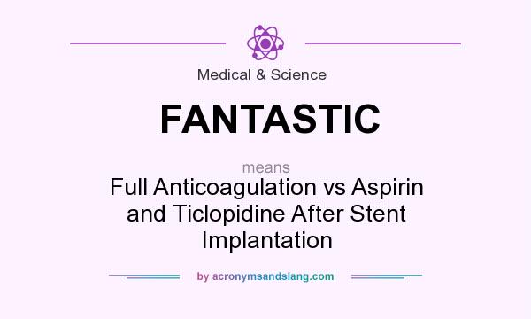 What does FANTASTIC mean? It stands for Full Anticoagulation vs Aspirin and Ticlopidine After Stent Implantation