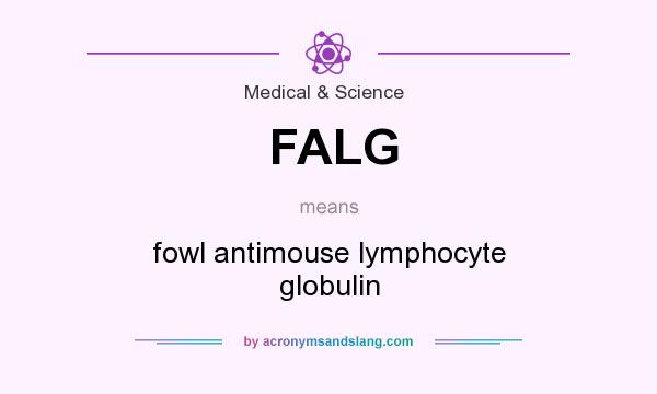 What does FALG mean? It stands for fowl antimouse lymphocyte globulin