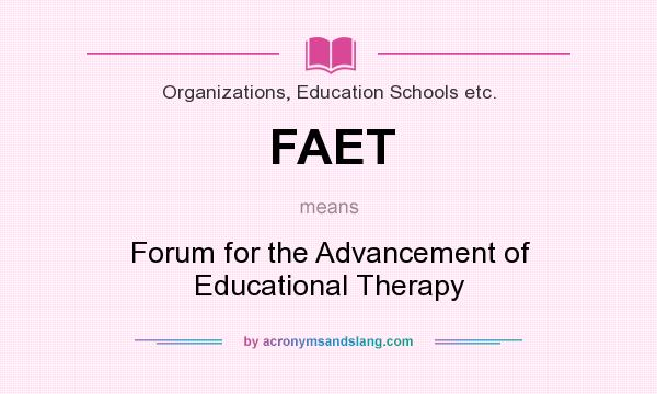 What does FAET mean? It stands for Forum for the Advancement of Educational Therapy