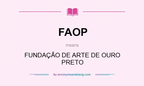 What does FAOP mean? It stands for FUNDAÇÃO DE ARTE DE OURO PRETO