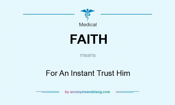 What does FAITH mean? It stands for For An Instant Trust Him