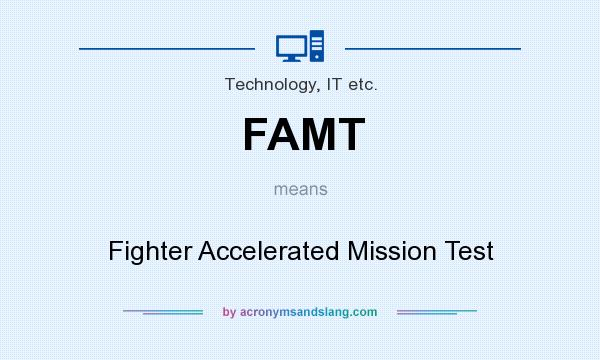 What does FAMT mean? It stands for Fighter Accelerated Mission Test