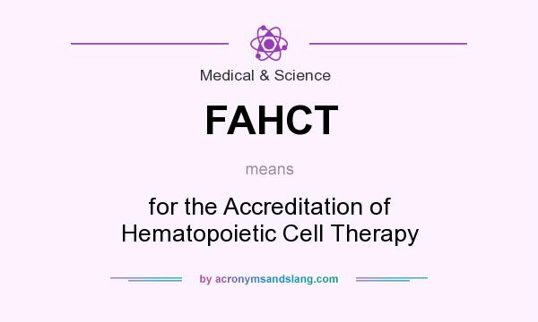 What does FAHCT mean? It stands for for the Accreditation of Hematopoietic Cell Therapy
