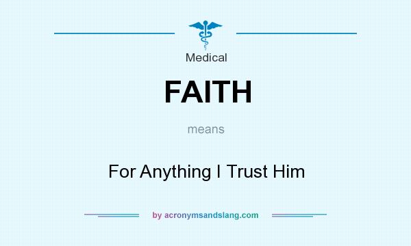 What does FAITH mean? It stands for For Anything I Trust Him