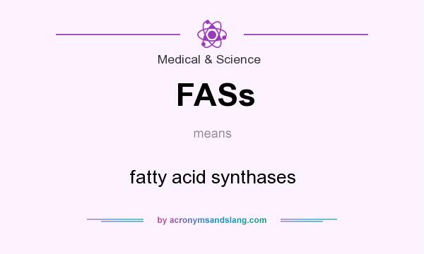 What does FASs mean? It stands for fatty acid synthases