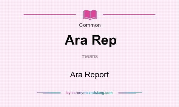 What does Ara Rep mean? It stands for Ara Report