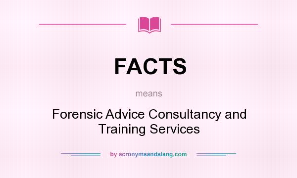 What does FACTS mean? It stands for Forensic Advice Consultancy and Training Services