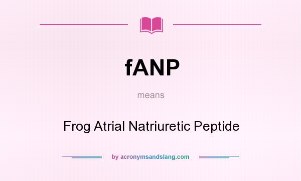 What does fANP mean? It stands for Frog Atrial Natriuretic Peptide