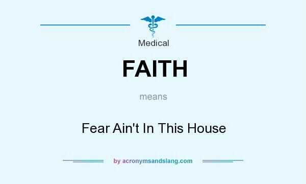 What does FAITH mean? It stands for Fear Ain`t In This House