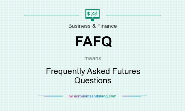 What does FAFQ mean? It stands for Frequently Asked Futures Questions