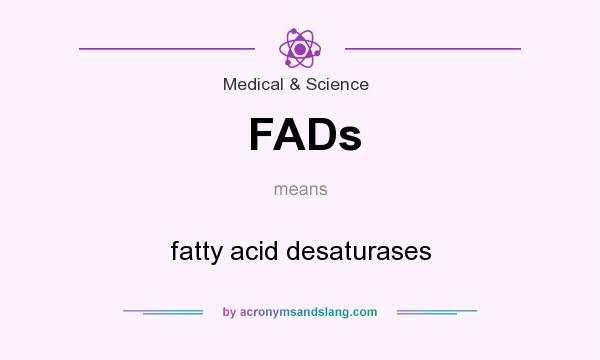 What does FADs mean? It stands for fatty acid desaturases