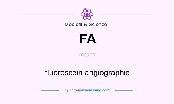 What does FA mean? It stands for fluorescein angiographic