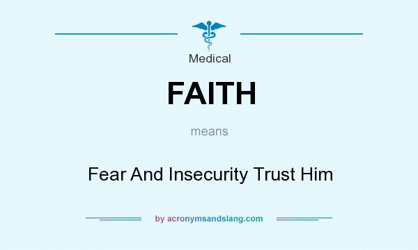 What does FAITH mean? It stands for Fear And Insecurity Trust Him