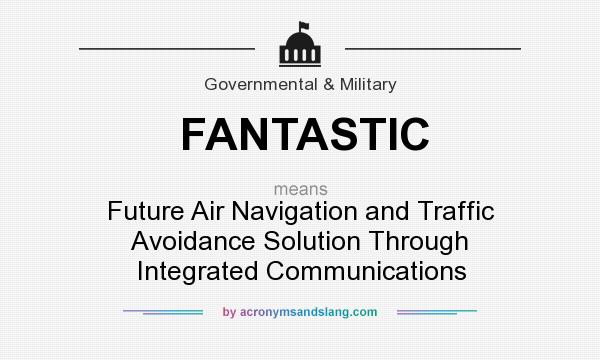 What does FANTASTIC mean? It stands for Future Air Navigation and Traffic Avoidance Solution Through Integrated Communications