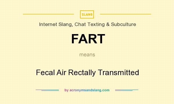 What does FART mean? It stands for Fecal Air Rectally Transmitted