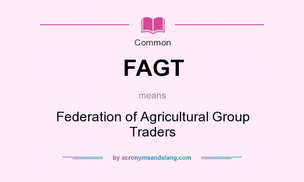 What does FAGT mean? It stands for Federation of Agricultural Group Traders