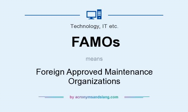 What does FAMOs mean? It stands for Foreign Approved Maintenance Organizations