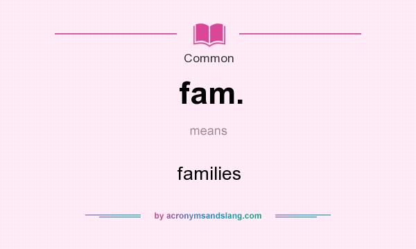 What does fam. mean? It stands for families