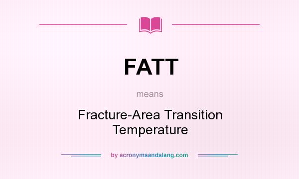 What does FATT mean? It stands for Fracture-Area Transition Temperature